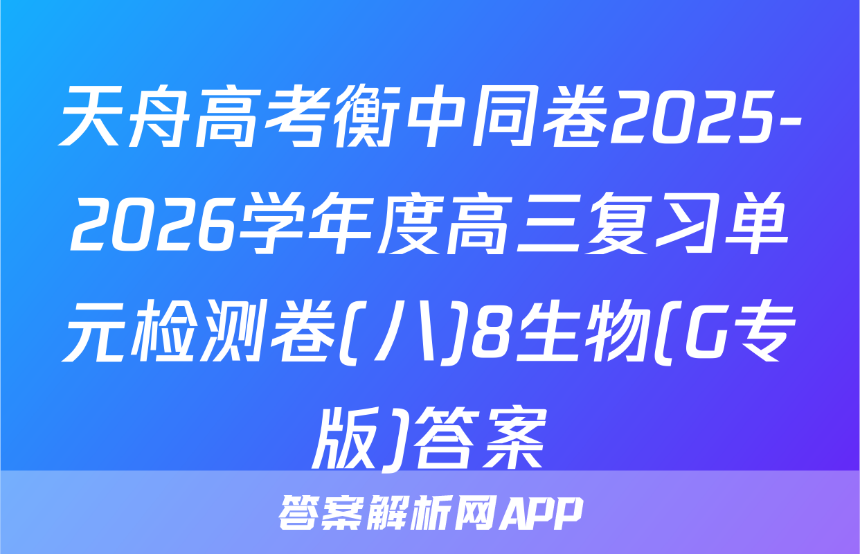 天舟高考衡中同卷2025-2026学年度高三复习单元检测卷(八)8生物(G专版)答案