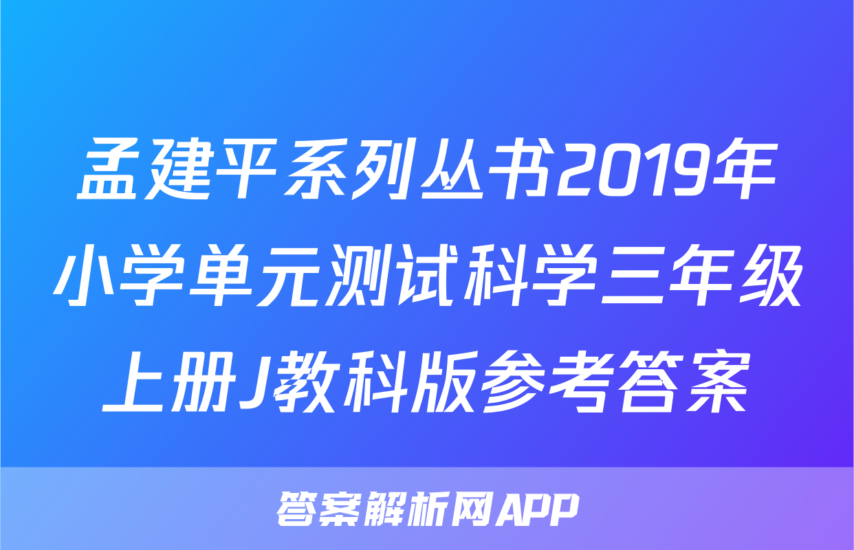孟建平系列丛书2019年小学单元测试科学三年级上册J教科版参考答案