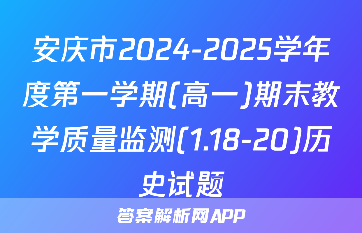 安庆市2024-2025学年度第一学期(高一)期末教学质量监测(1.18-20)历史试题