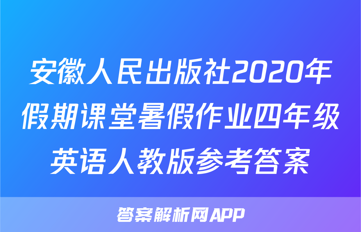 安徽人民出版社2020年假期课堂暑假作业四年级英语人教版参考答案