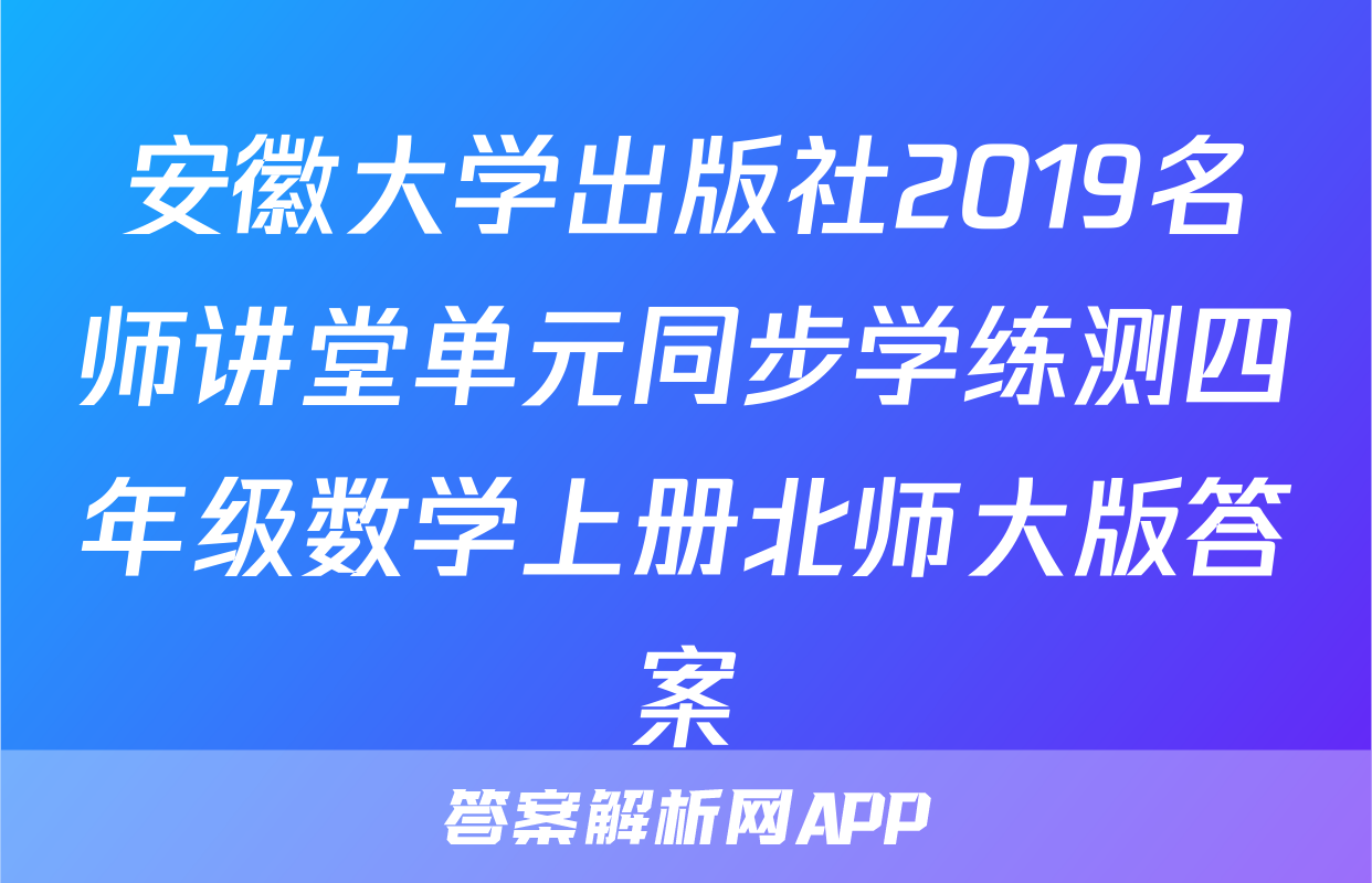 安徽大学出版社2019名师讲堂单元同步学练测四年级数学上册北师大版答案
