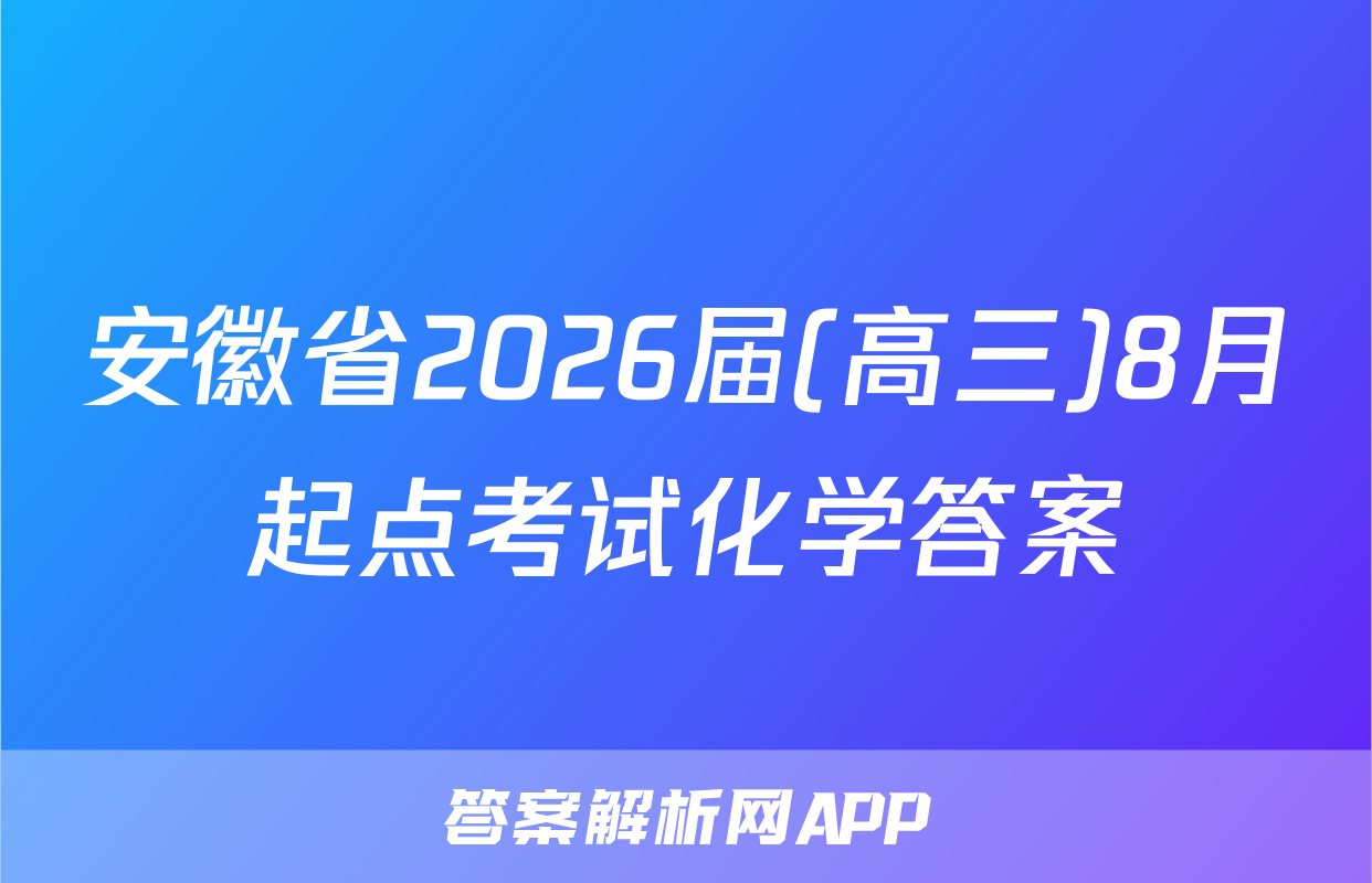 安徽省2026届(高三)8月起点考试化学答案