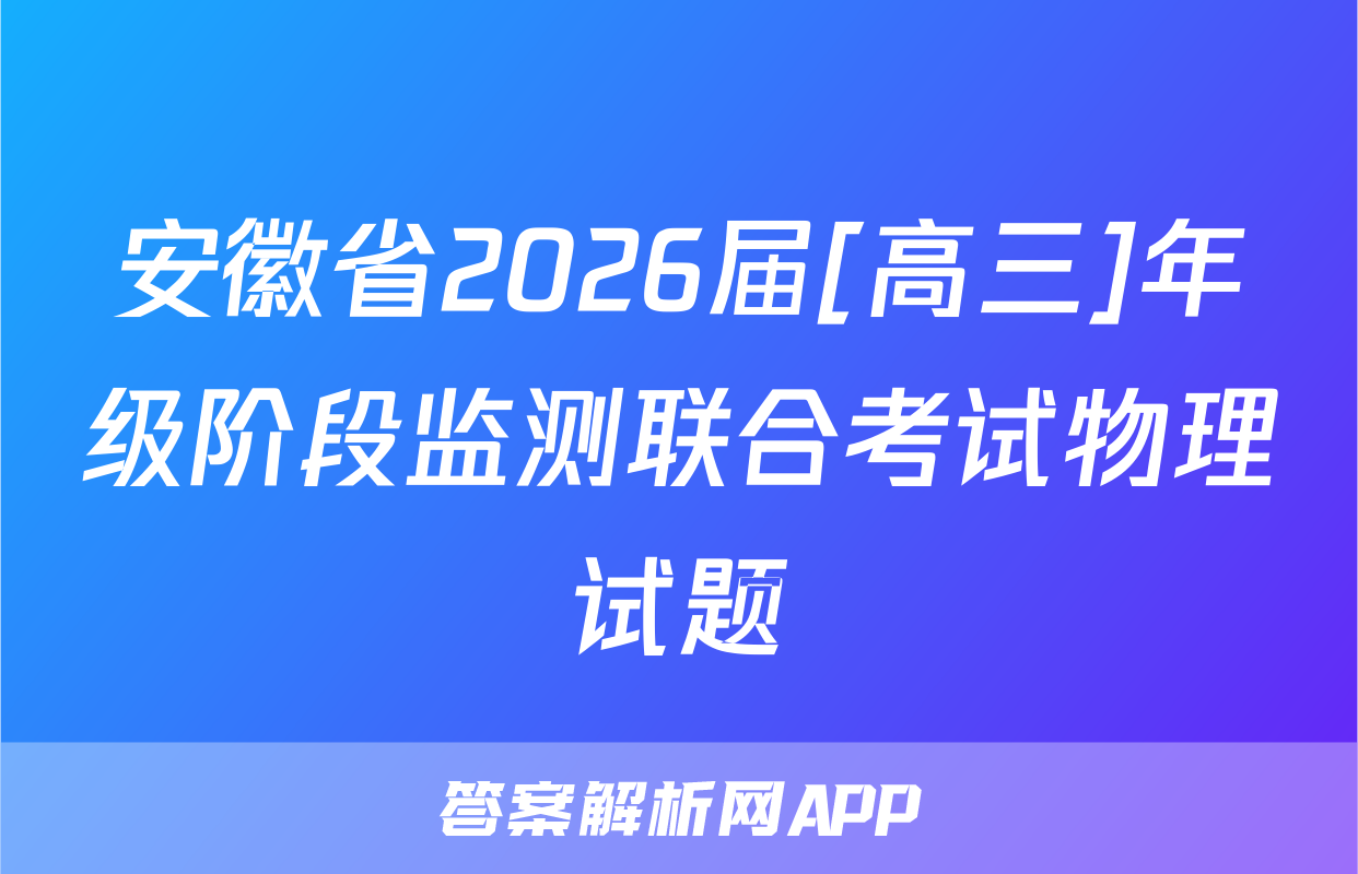 安徽省2026届[高三]年级阶段监测联合考试物理试题