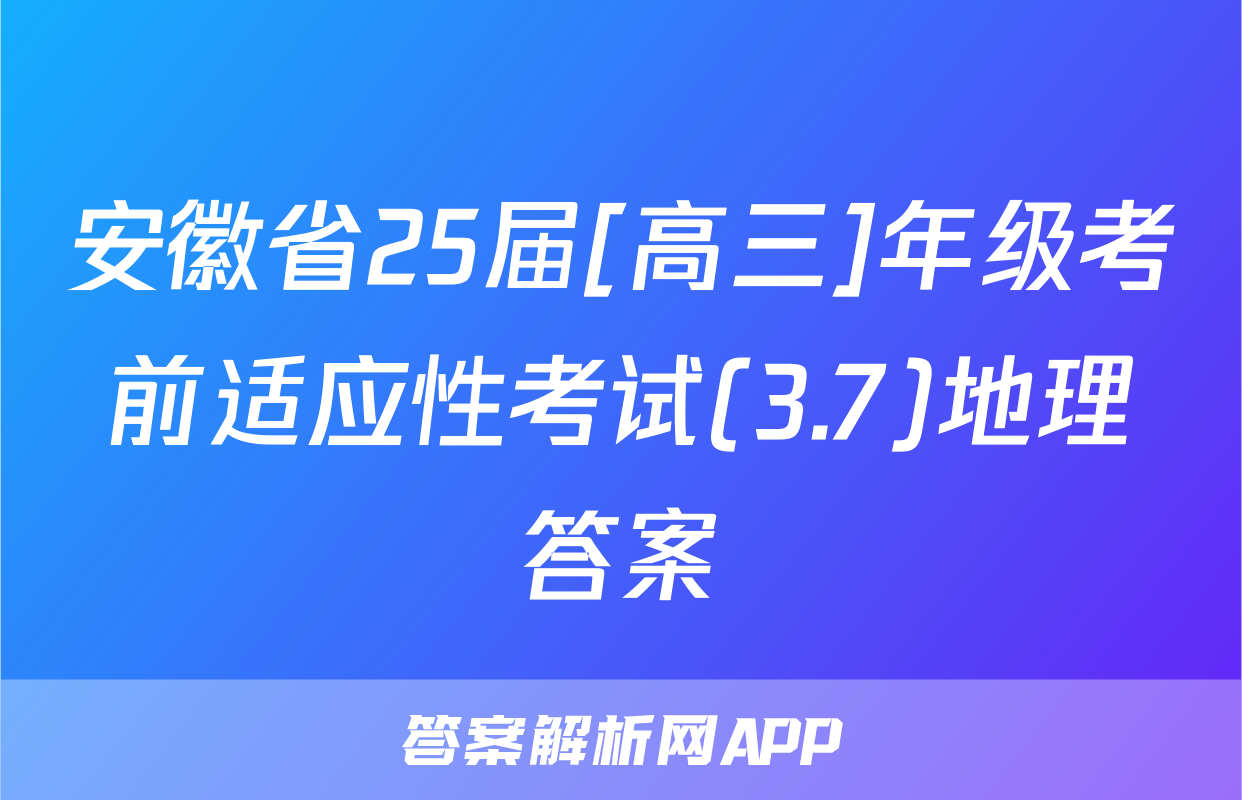 安徽省25届[高三]年级考前适应性考试(3.7)地理答案
