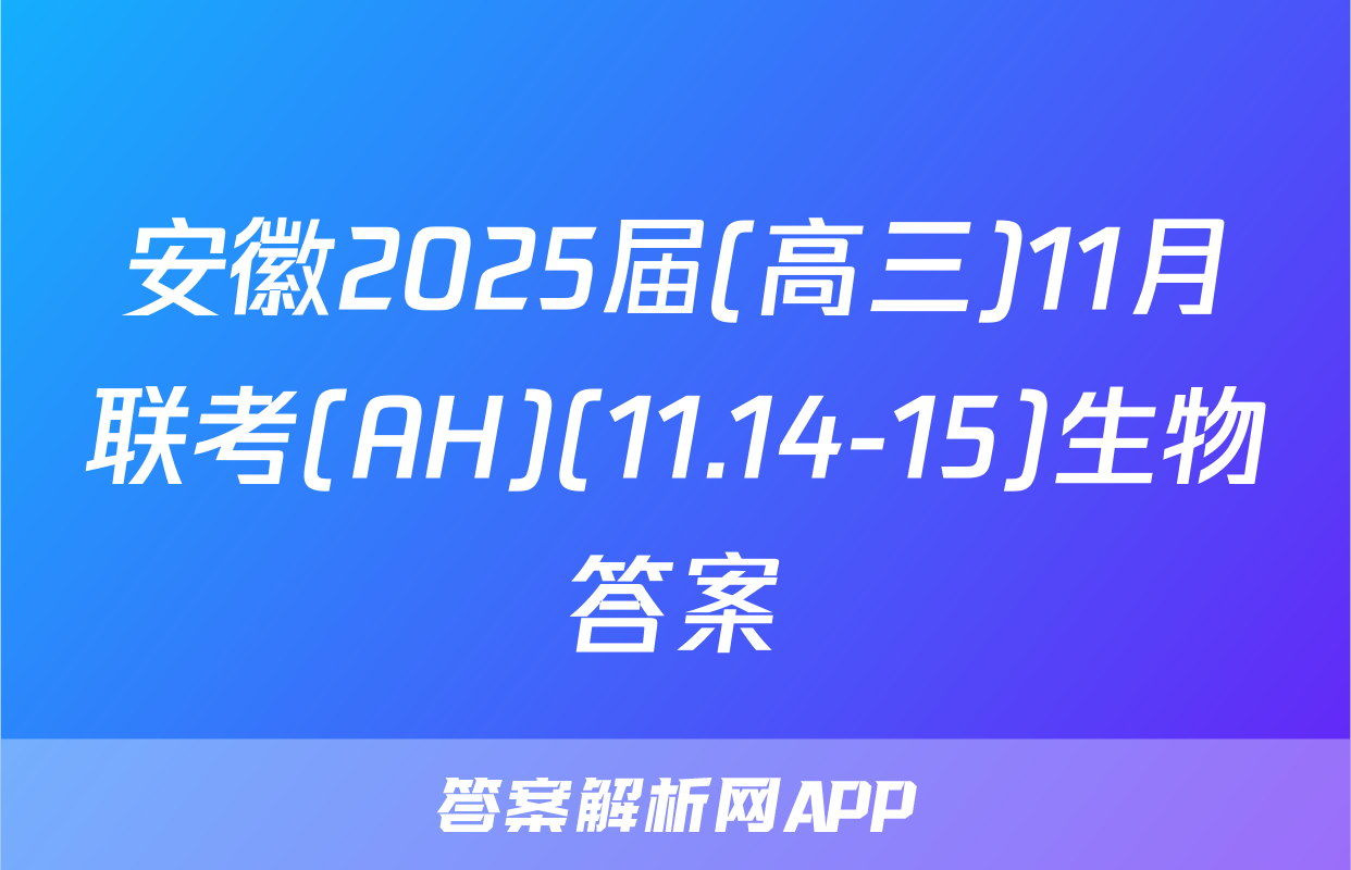安徽2025届(高三)11月联考(AH)(11.14-15)生物答案