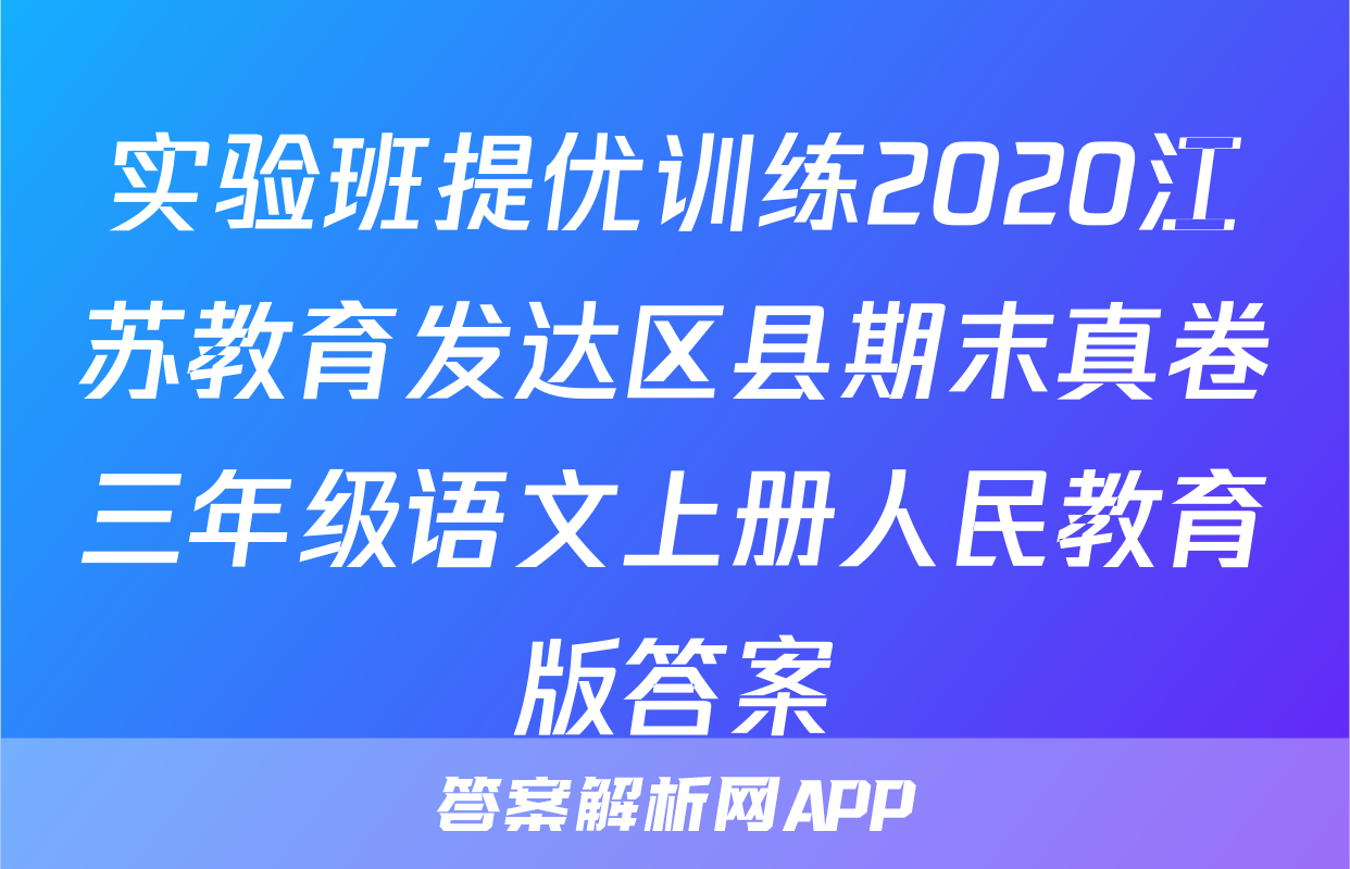 实验班提优训练2020江苏教育发达区县期末真卷三年级语文上册人民教育版答案