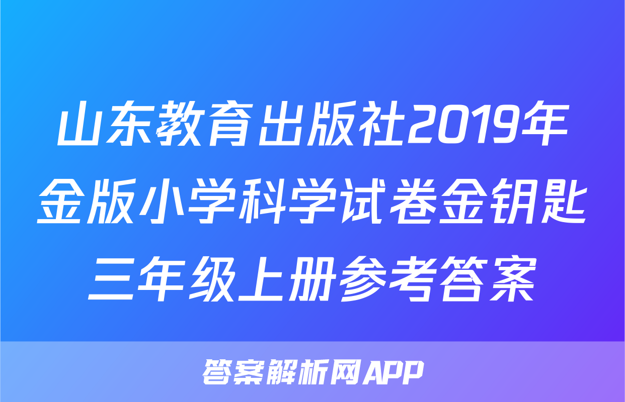 山东教育出版社2019年金版小学科学试卷金钥匙三年级上册参考答案