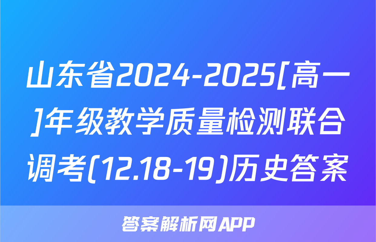 山东省2024-2025[高一]年级教学质量检测联合调考(12.18-19)历史答案