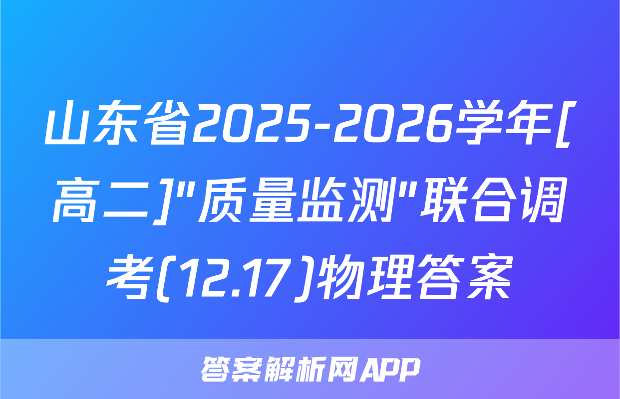 山东省2025-2026学年[高二]"质量监测"联合调考(12.17)物理答案