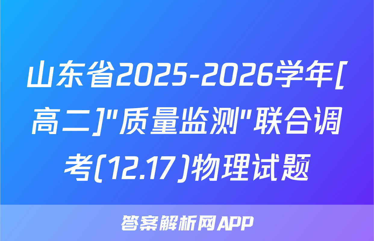山东省2025-2026学年[高二]"质量监测"联合调考(12.17)物理试题