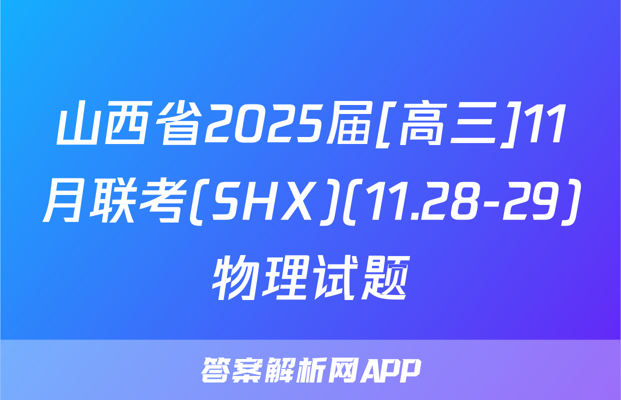 山西省2025届[高三]11月联考(SHX)(11.28-29)物理试题