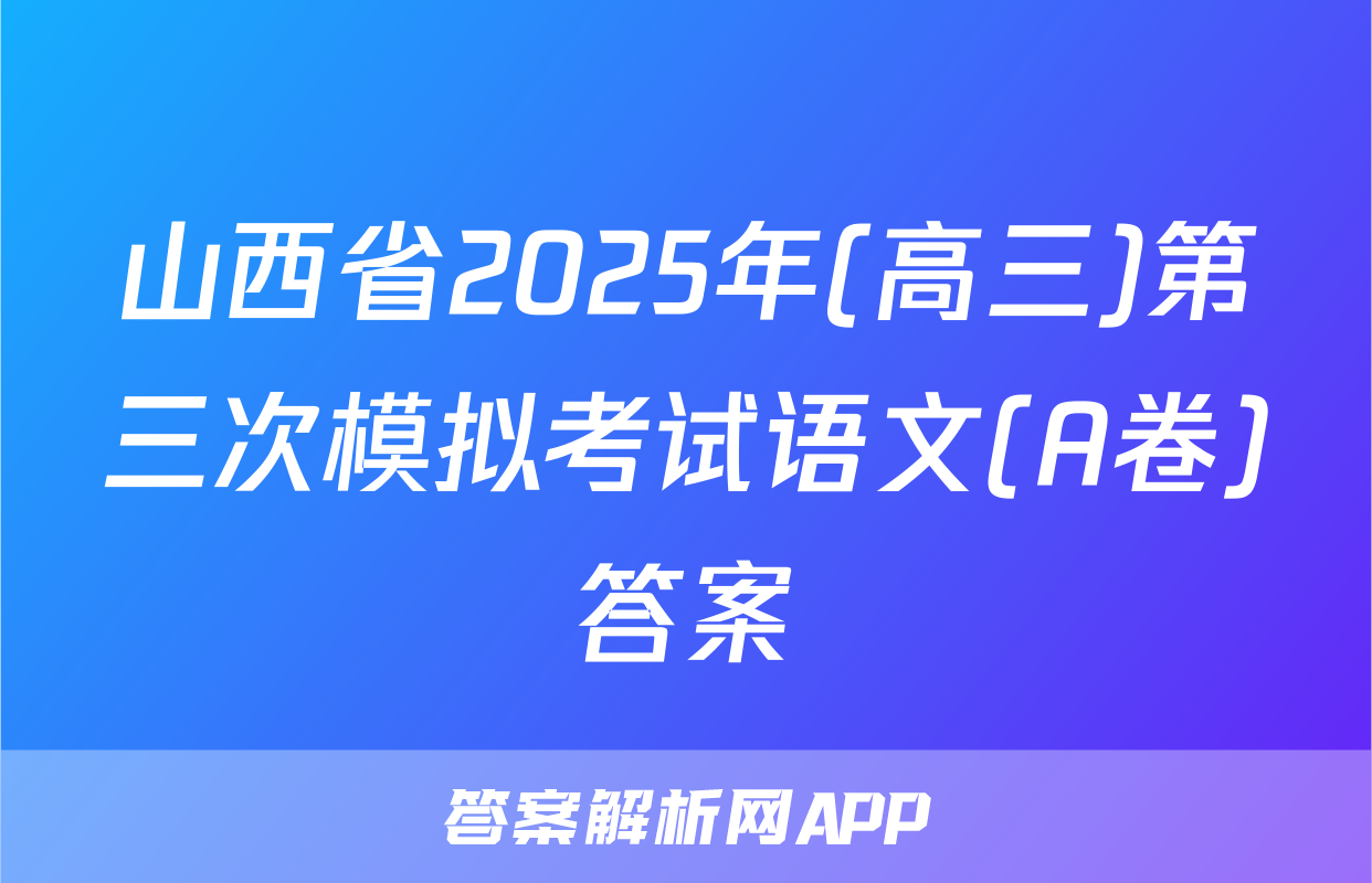 山西省2025年(高三)第三次模拟考试语文(A卷)答案