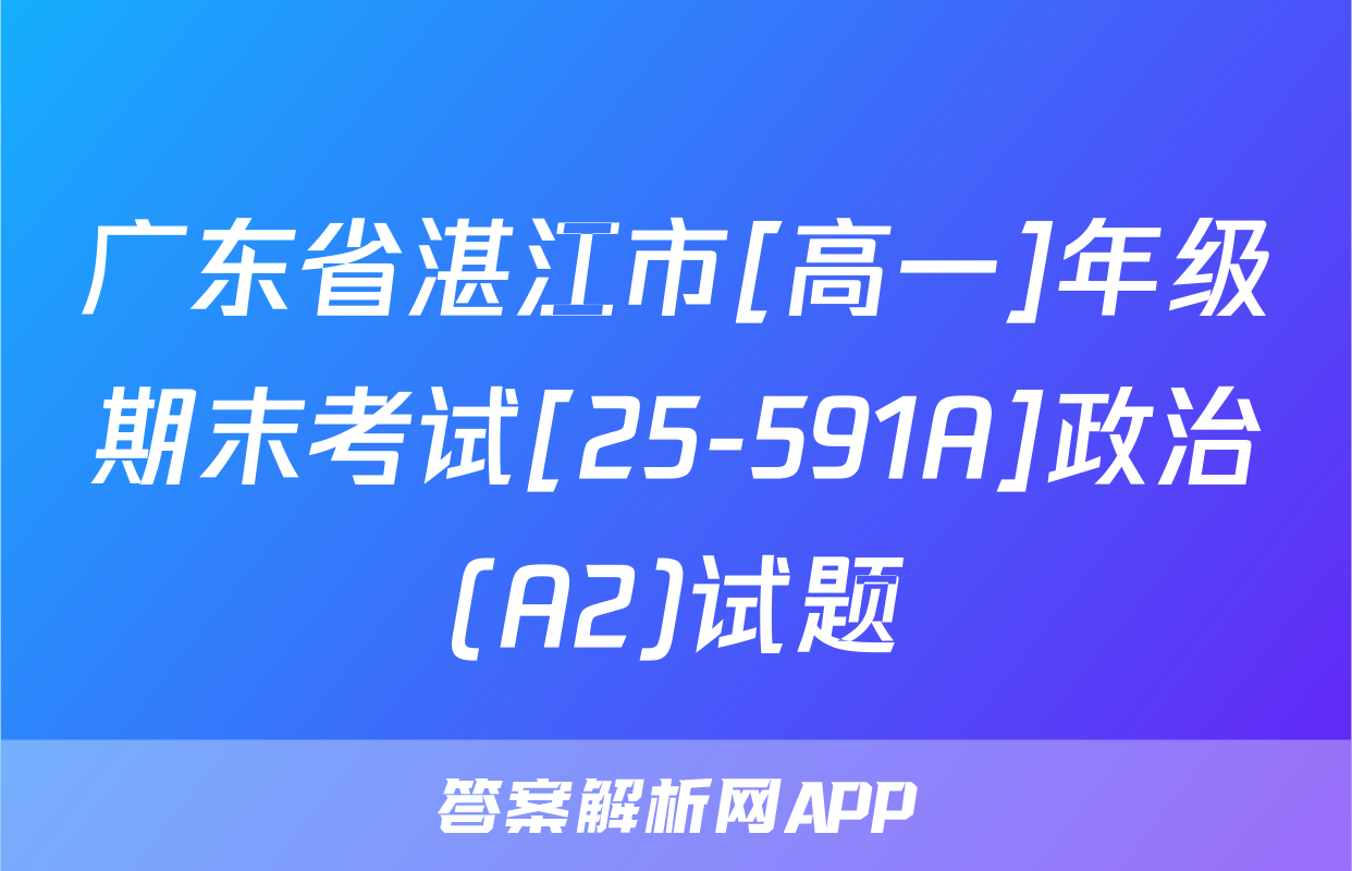 广东省湛江市[高一]年级期末考试[25-591A]政治(A2)试题