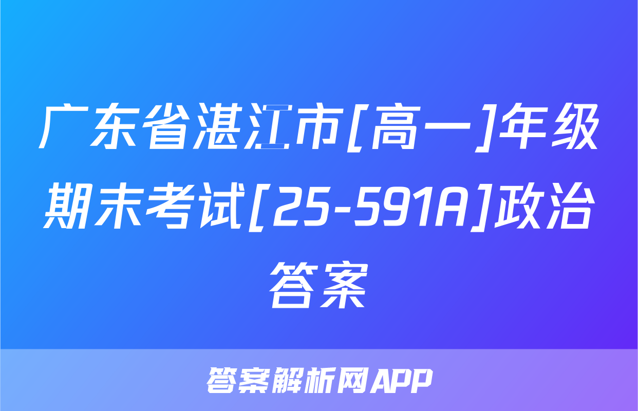 广东省湛江市[高一]年级期末考试[25-591A]政治答案
