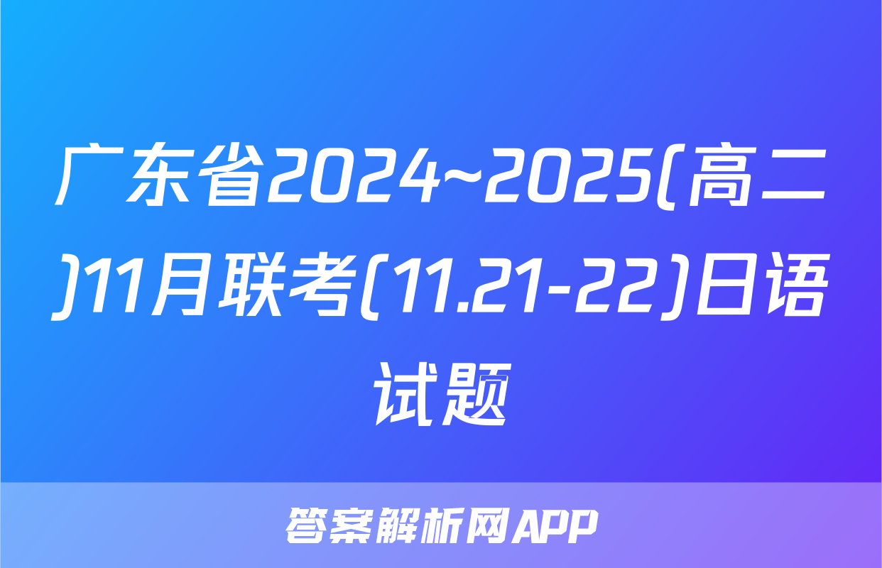 广东省2024~2025(高二)11月联考(11.21-22)日语试题