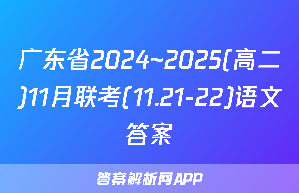 广东省2024~2025(高二)11月联考(11.21-22)语文答案