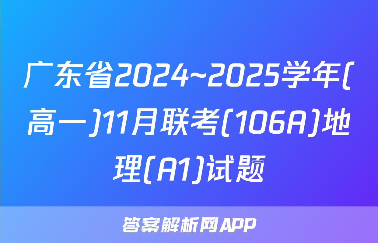 广东省2024~2025学年(高一)11月联考(106A)地理(A1)试题