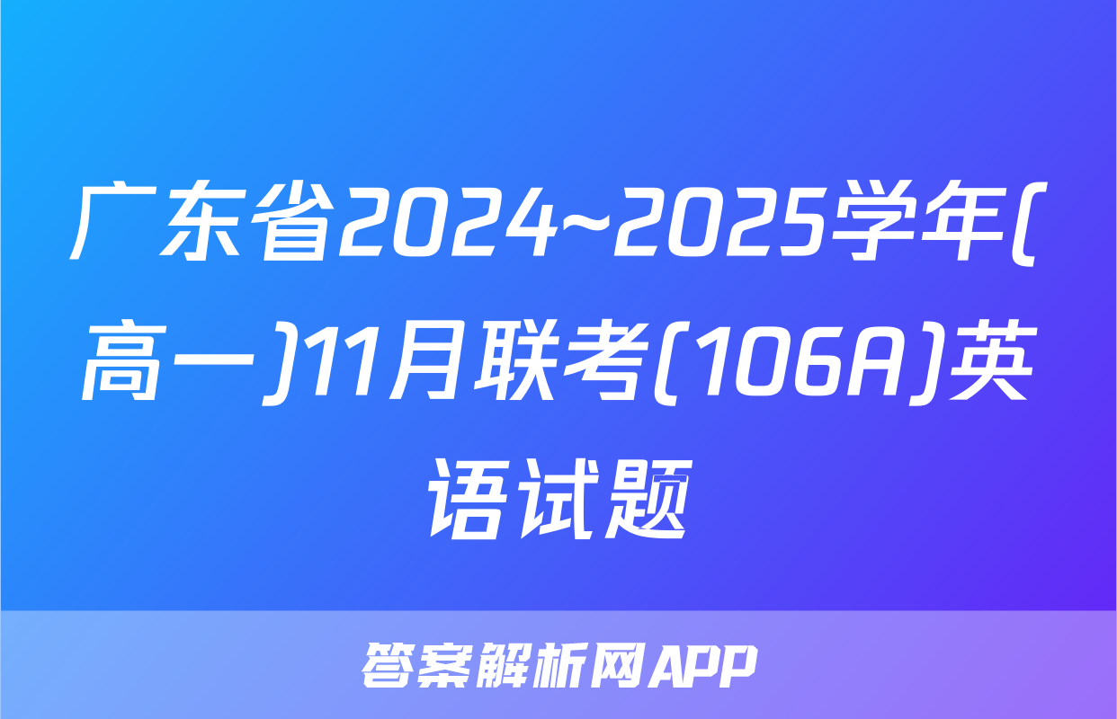 广东省2024~2025学年(高一)11月联考(106A)英语试题