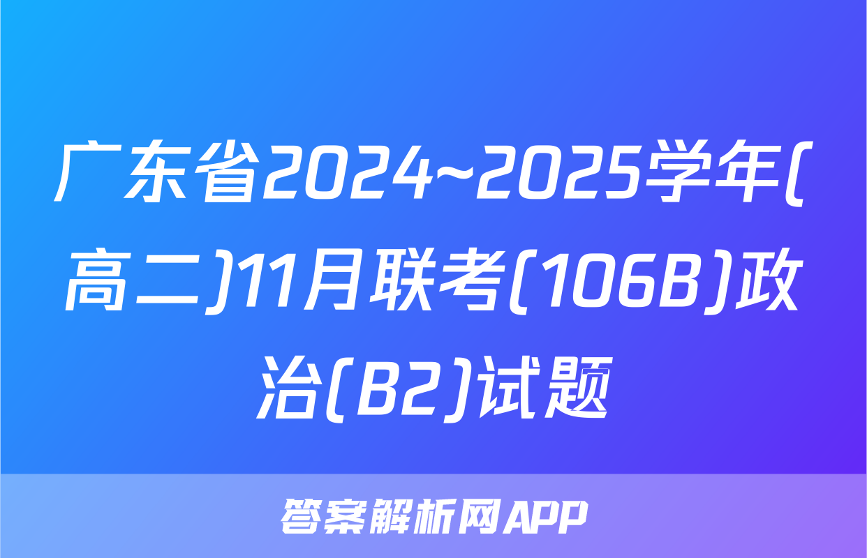 广东省2024~2025学年(高二)11月联考(106B)政治(B2)试题