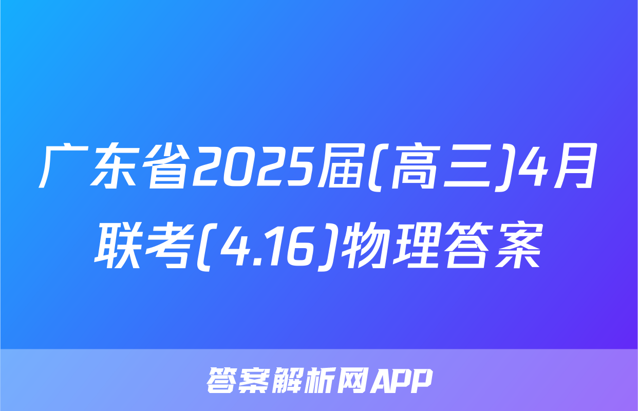 广东省2025届(高三)4月联考(4.16)物理答案