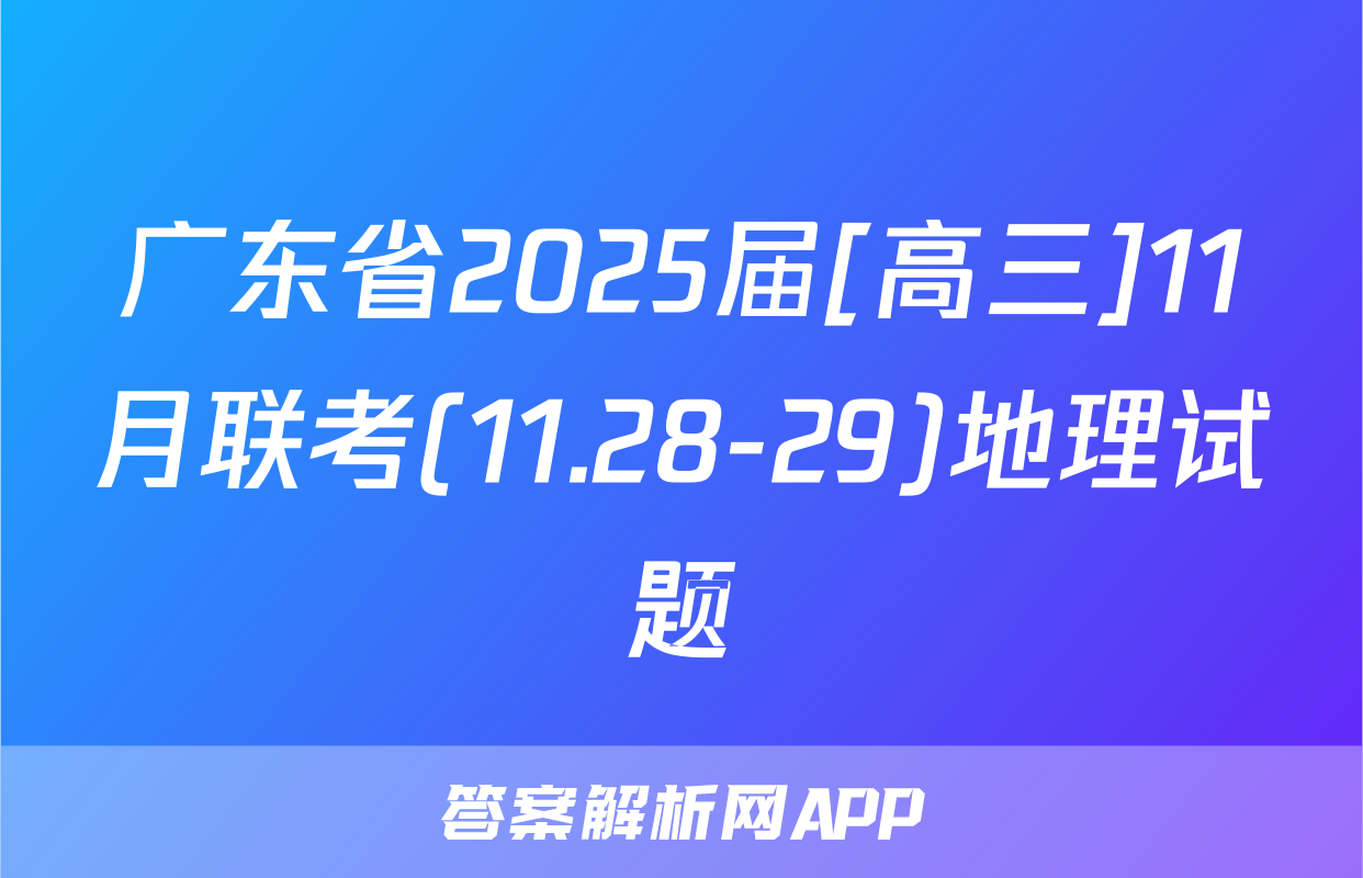 广东省2025届[高三]11月联考(11.28-29)地理试题