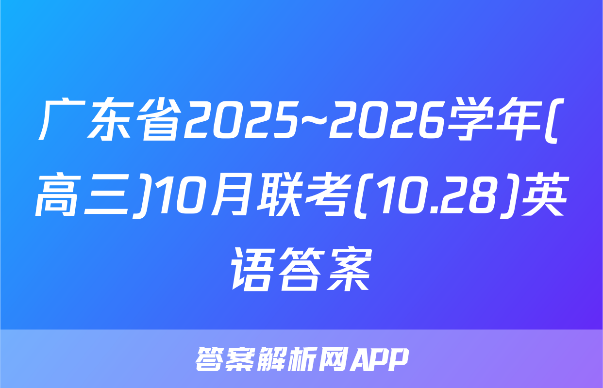 广东省2025~2026学年(高三)10月联考(10.28)英语答案