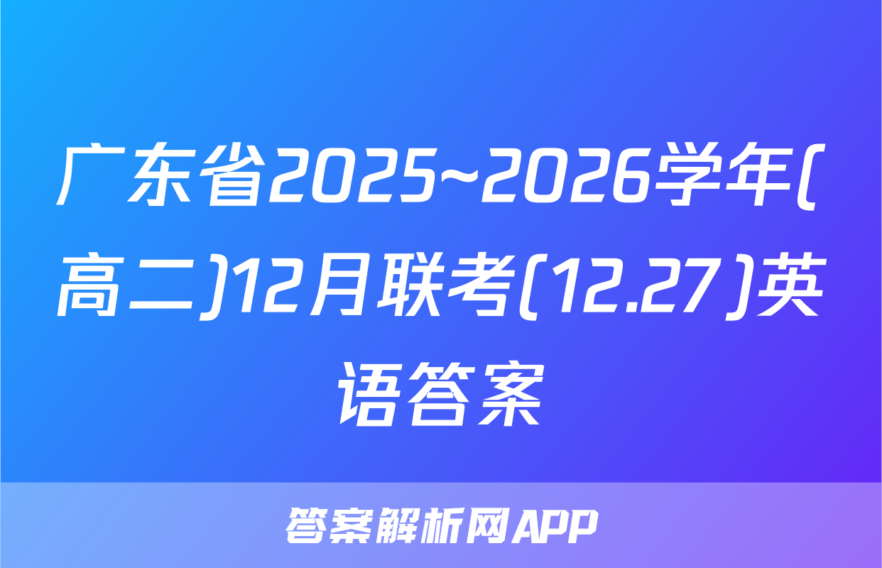 广东省2025~2026学年(高二)12月联考(12.27)英语答案