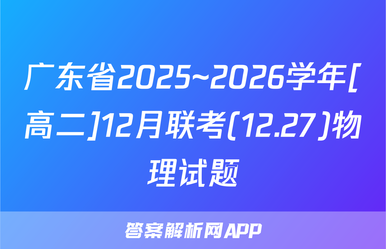 广东省2025~2026学年[高二]12月联考(12.27)物理试题