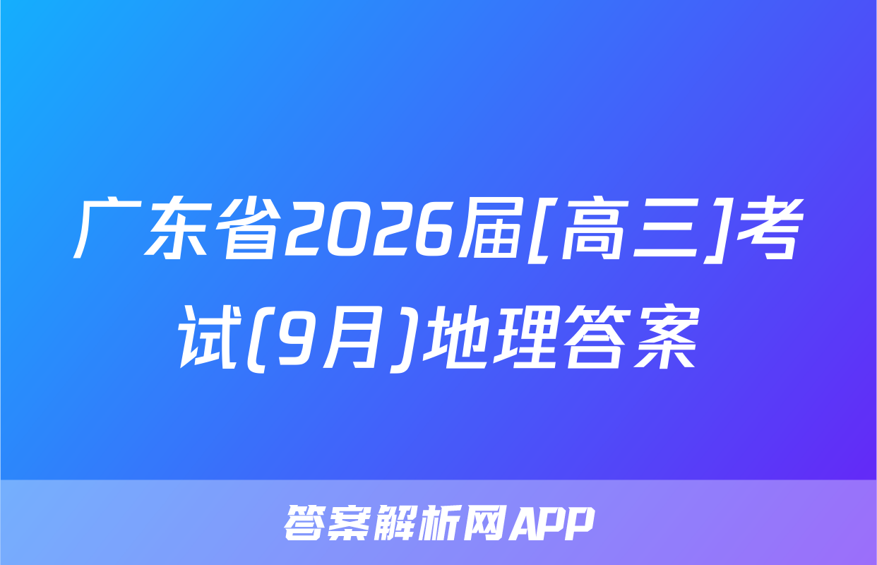广东省2026届[高三]考试(9月)地理答案