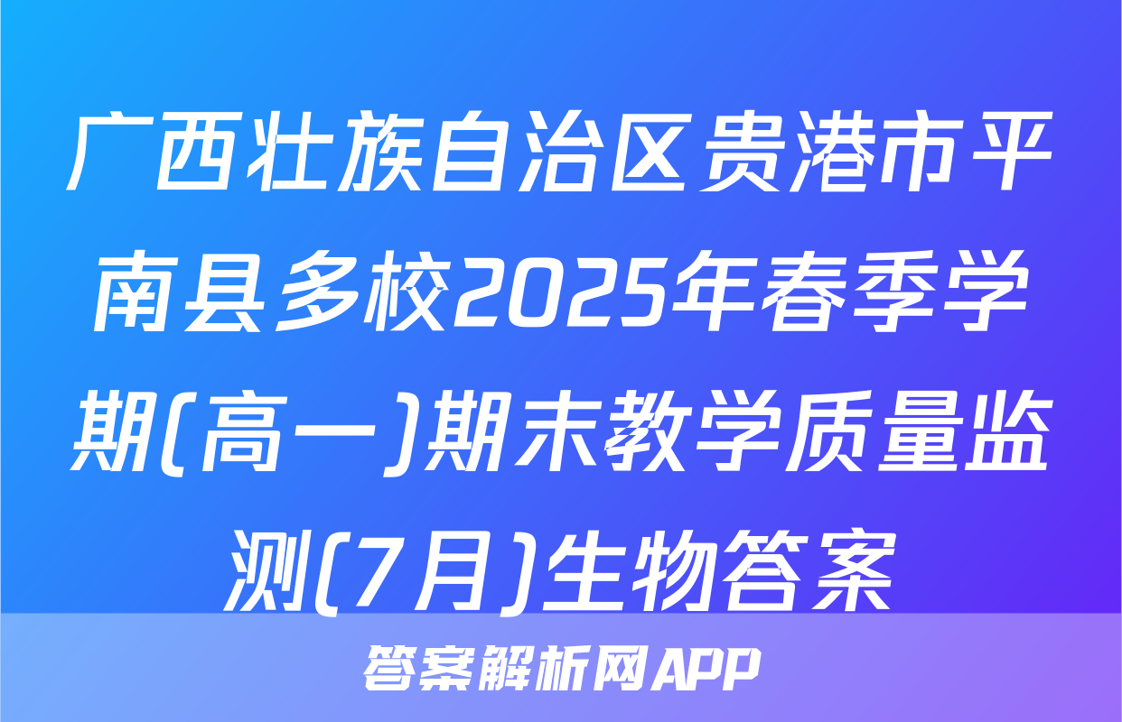 广西壮族自治区贵港市平南县多校2025年春季学期(高一)期末教学质量监测(7月)生物答案