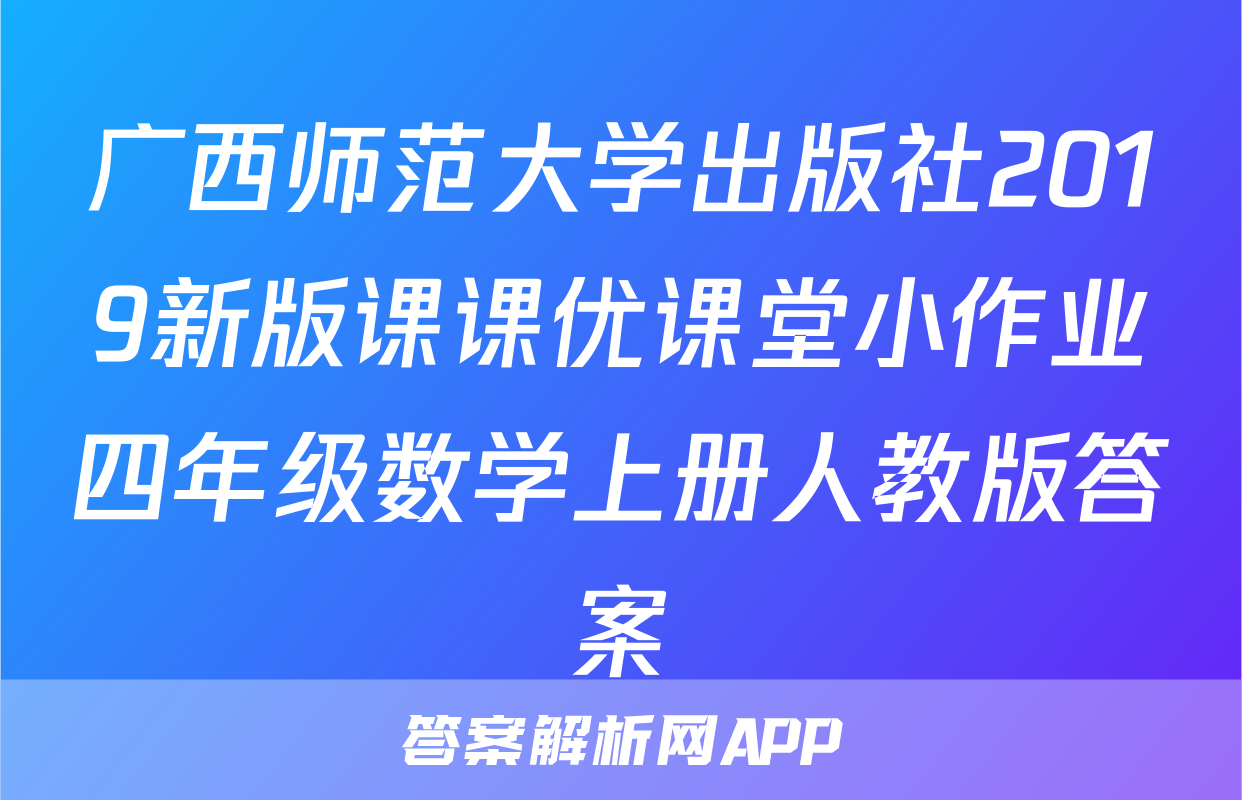 广西师范大学出版社2019新版课课优课堂小作业四年级数学上册人教版答案