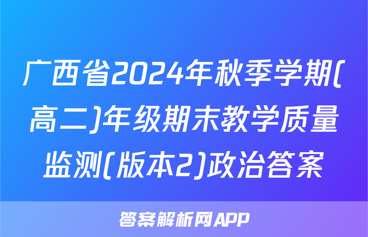 广西省2024年秋季学期(高二)年级期末教学质量监测(版本2)政治答案