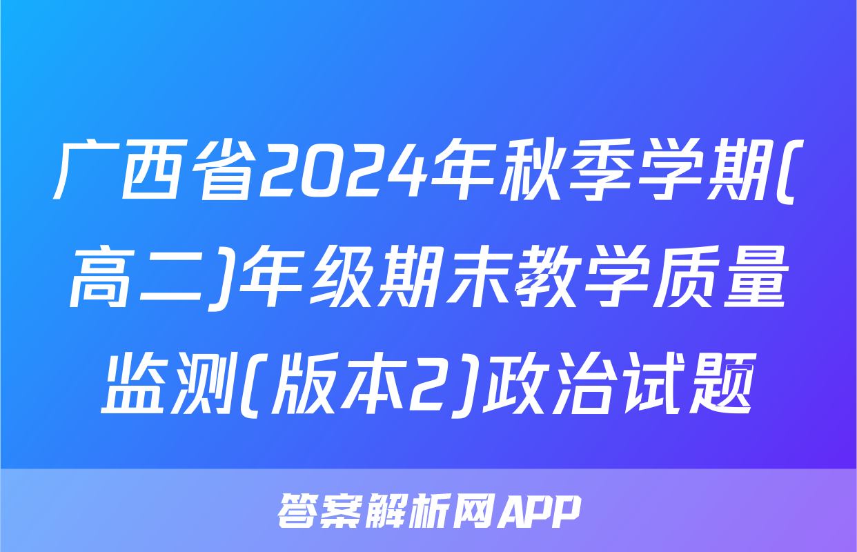广西省2024年秋季学期(高二)年级期末教学质量监测(版本2)政治试题