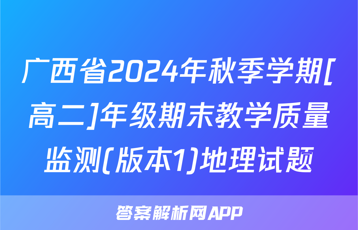 广西省2024年秋季学期[高二]年级期末教学质量监测(版本1)地理试题