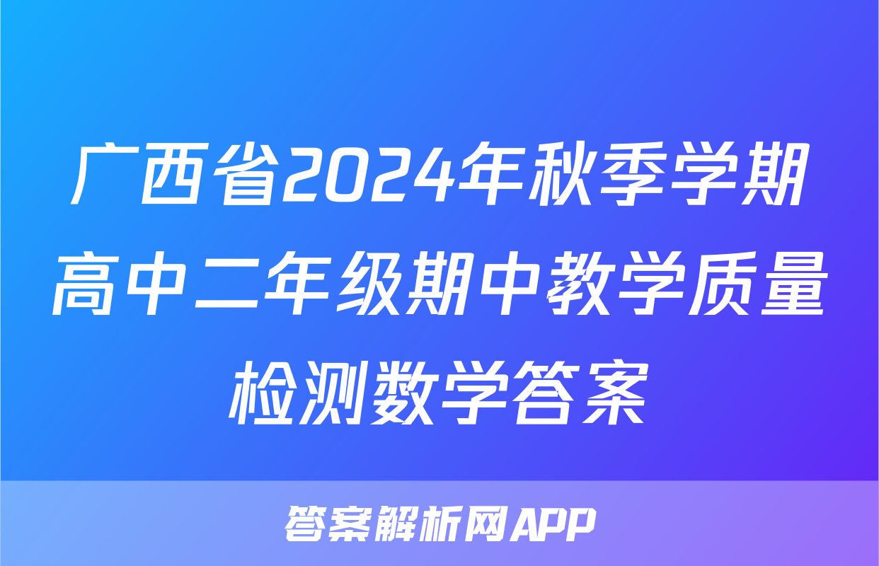 广西省2024年秋季学期高中二年级期中教学质量检测数学答案