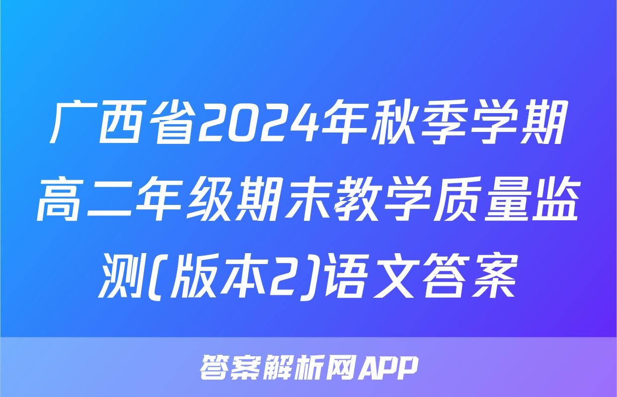 广西省2024年秋季学期高二年级期末教学质量监测(版本2)语文答案