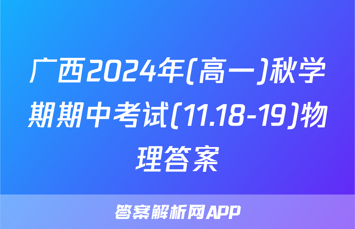 广西2024年(高一)秋学期期中考试(11.18-19)物理答案