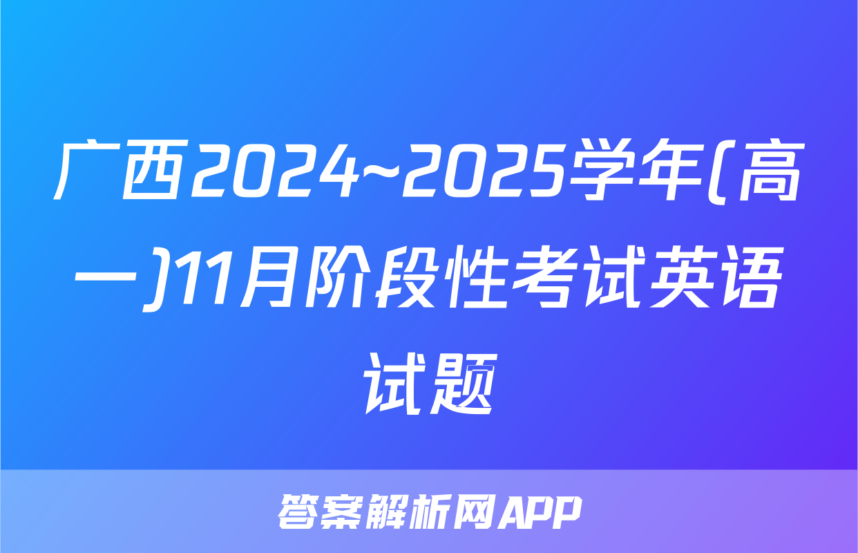 广西2024~2025学年(高一)11月阶段性考试英语试题
