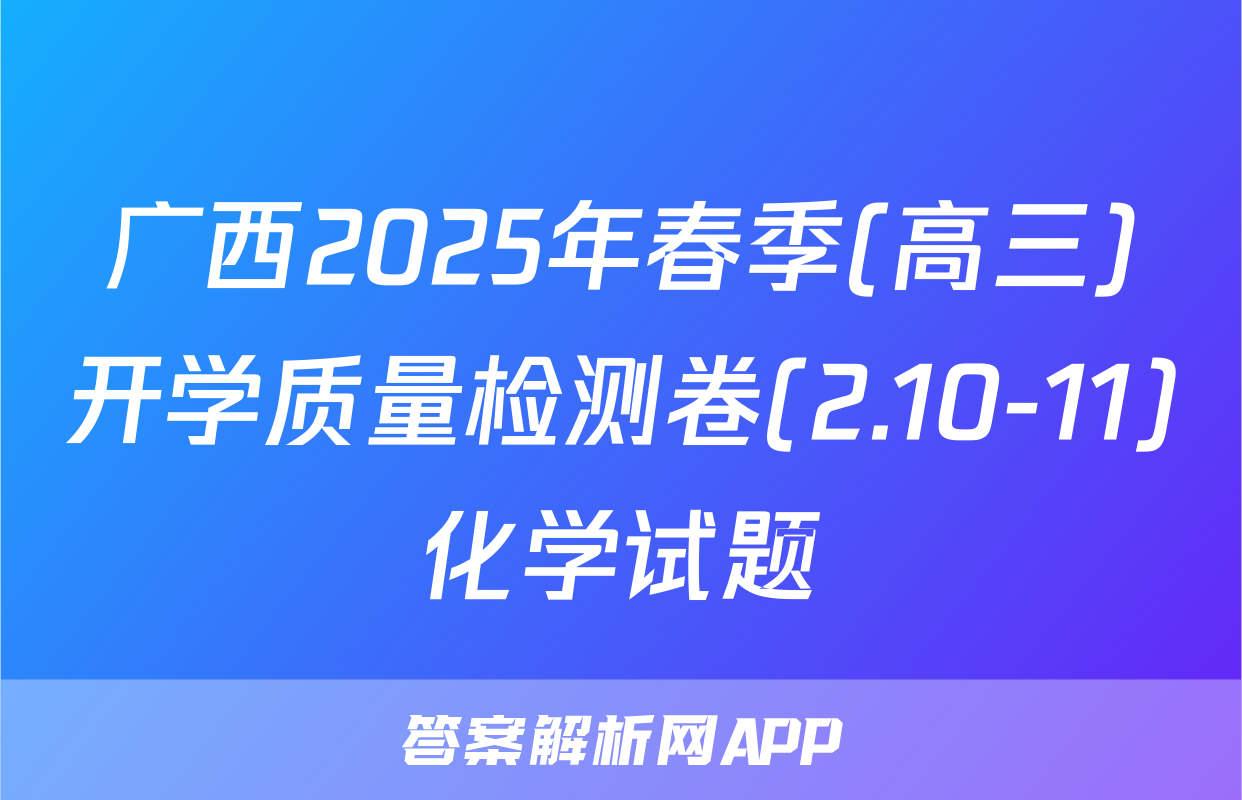 广西2025年春季(高三)开学质量检测卷(2.10-11)化学试题