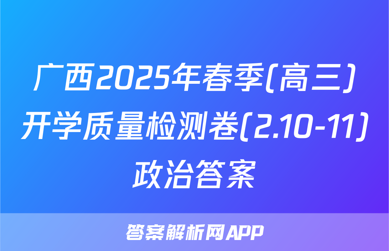 广西2025年春季(高三)开学质量检测卷(2.10-11)政治答案