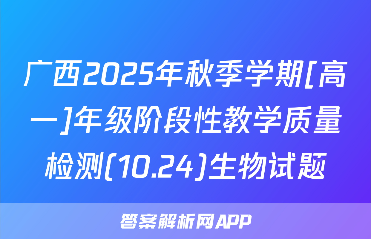 广西2025年秋季学期[高一]年级阶段性教学质量检测(10.24)生物试题