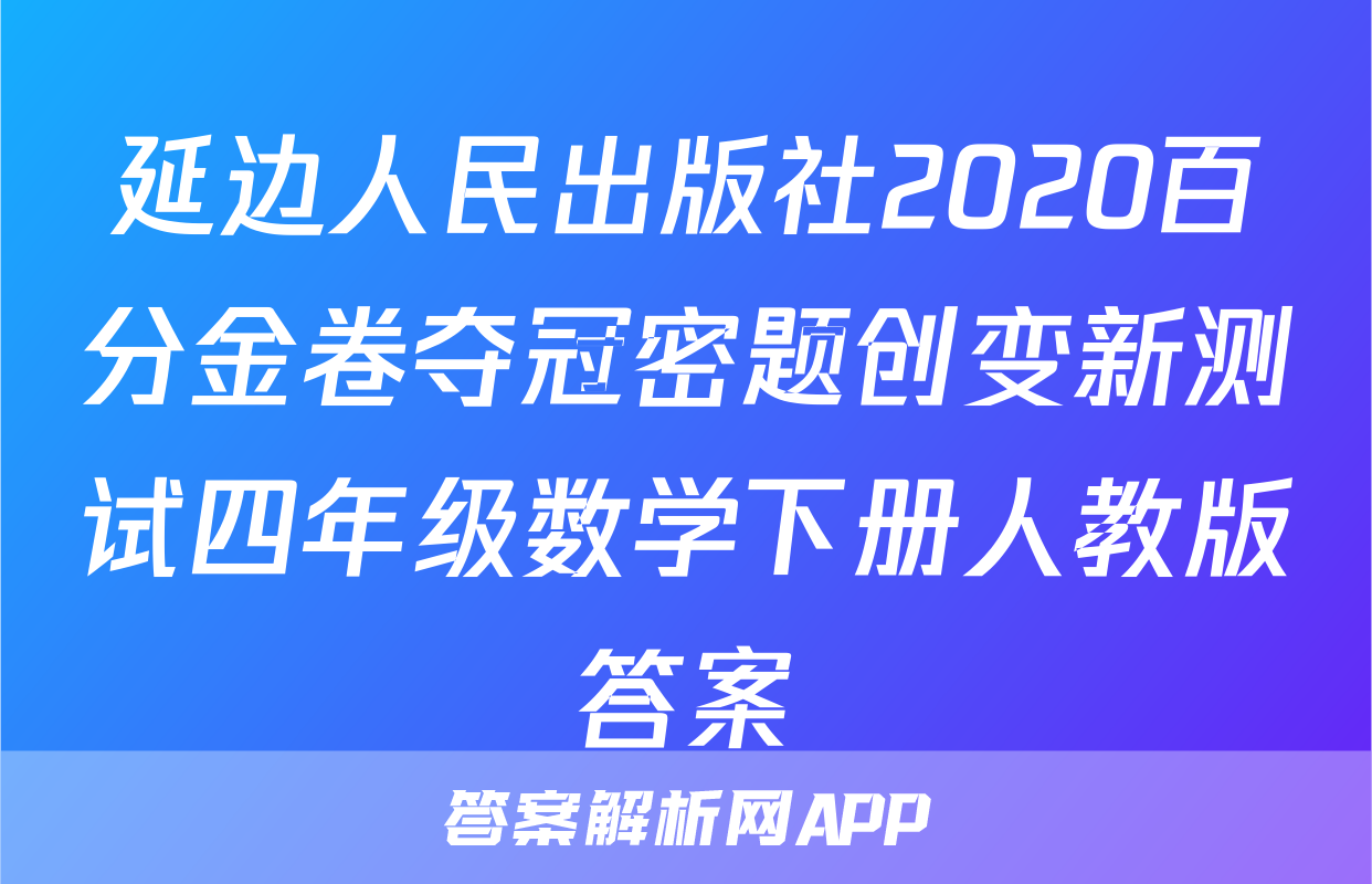 延边人民出版社2020百分金卷夺冠密题创变新测试四年级数学下册人教版答案