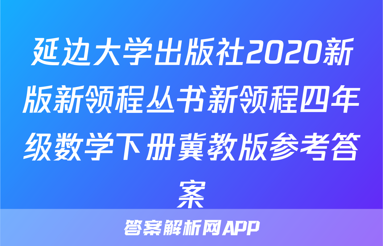 延边大学出版社2020新版新领程丛书新领程四年级数学下册冀教版参考答案