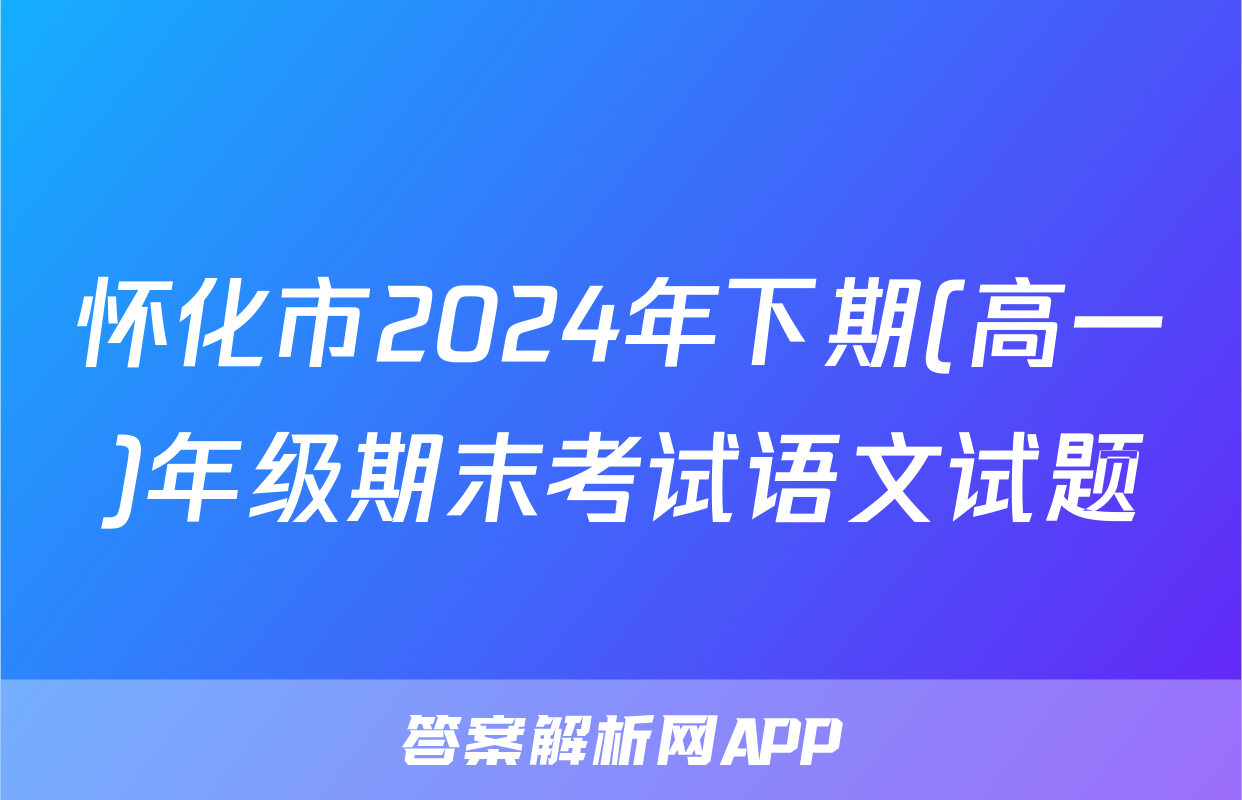怀化市2024年下期(高一)年级期末考试语文试题