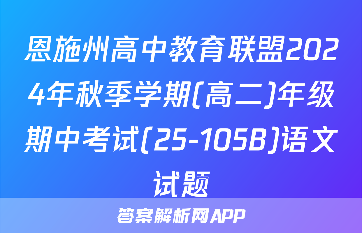 恩施州高中教育联盟2024年秋季学期(高二)年级期中考试(25-105B)语文试题
