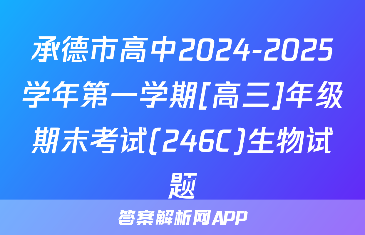 承德市高中2024-2025学年第一学期[高三]年级期末考试(246C)生物试题