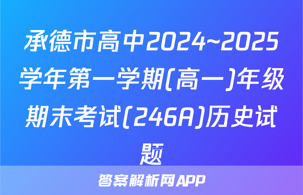 承德市高中2024~2025学年第一学期(高一)年级期末考试(246A)历史试题