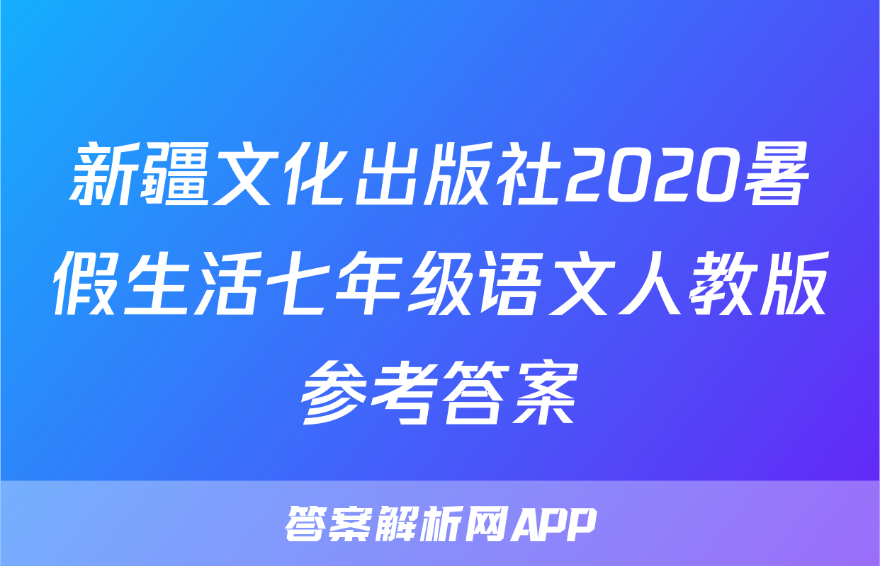 新疆文化出版社2020暑假生活七年级语文人教版参考答案