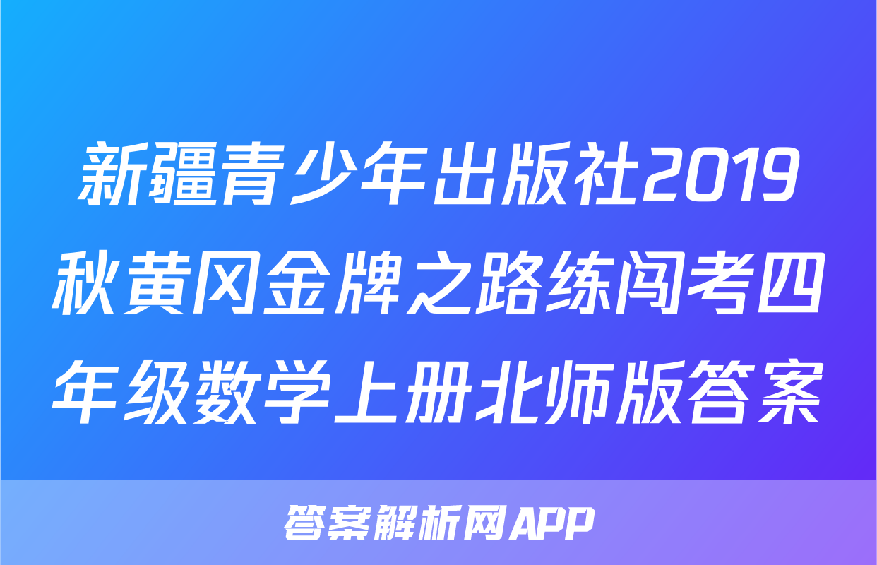 新疆青少年出版社2019秋黄冈金牌之路练闯考四年级数学上册北师版答案