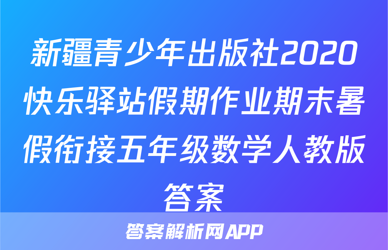 新疆青少年出版社2020快乐驿站假期作业期末暑假衔接五年级数学人教版答案